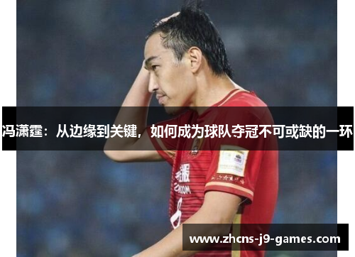 冯潇霆：从边缘到关键，如何成为球队夺冠不可或缺的一环