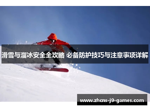 滑雪与溜冰安全全攻略 必备防护技巧与注意事项详解