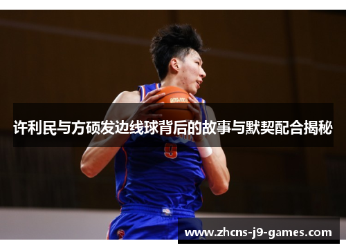 许利民与方硕发边线球背后的故事与默契配合揭秘