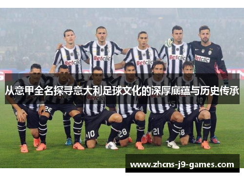 从意甲全名探寻意大利足球文化的深厚底蕴与历史传承