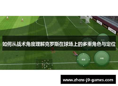 如何从战术角度理解克罗斯在球场上的多重角色与定位