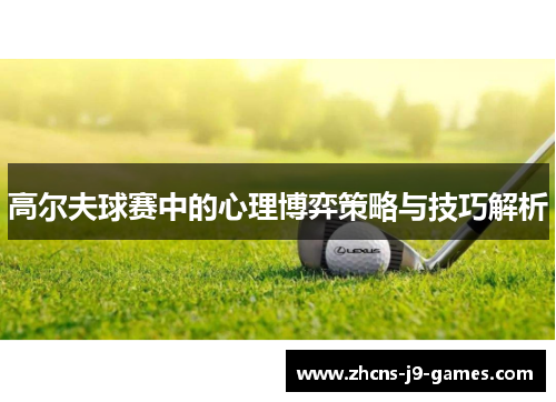 高尔夫球赛中的心理博弈策略与技巧解析