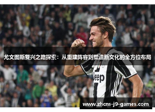 尤文图斯复兴之路探索：从重建阵容到塑造新文化的全方位布局