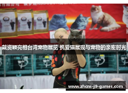 戴资颖亮相台湾宠物展览 携爱猫展现与宠物的亲密时光