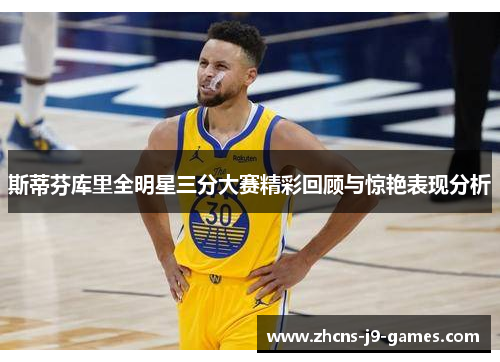 斯蒂芬库里全明星三分大赛精彩回顾与惊艳表现分析