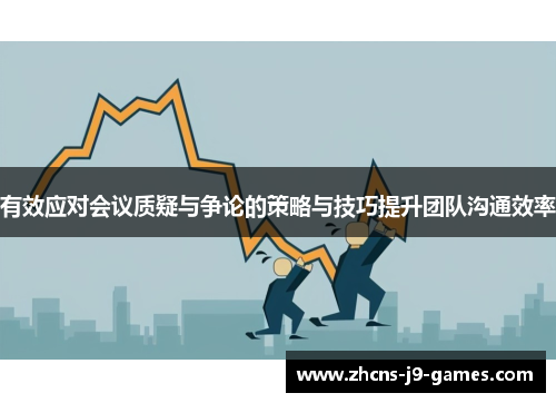 有效应对会议质疑与争论的策略与技巧提升团队沟通效率