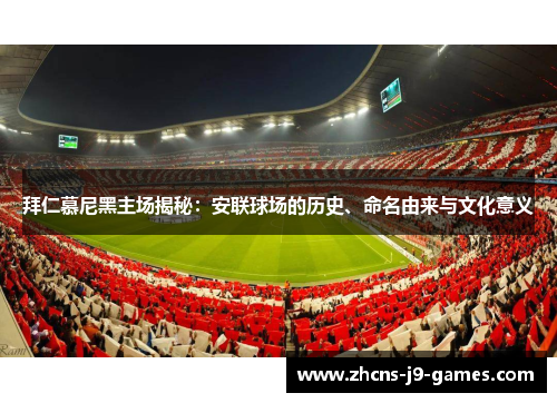 拜仁慕尼黑主场揭秘：安联球场的历史、命名由来与文化意义