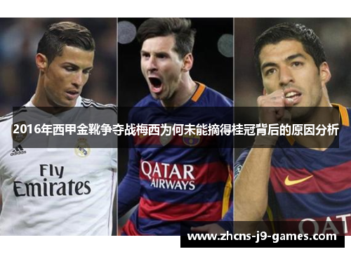 2016年西甲金靴争夺战梅西为何未能摘得桂冠背后的原因分析 2016年西甲金靴争夺战梅西为何未能摘得桂冠背后的原因分析