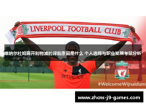 维纳尔杜姆离开利物浦的背后原因是什么 个人选择与职业发展考量分析