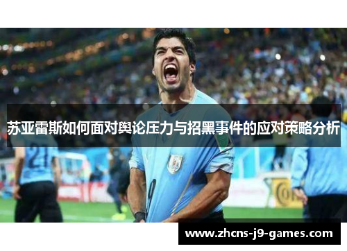 苏亚雷斯如何面对舆论压力与招黑事件的应对策略分析 苏亚雷斯如何面对舆论压力与招黑事件的应对策略分析