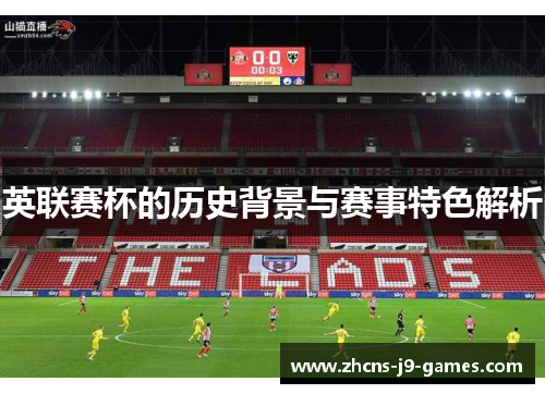 英联赛杯的历史背景与赛事特色解析 英联赛杯的历史背景与赛事特色解析