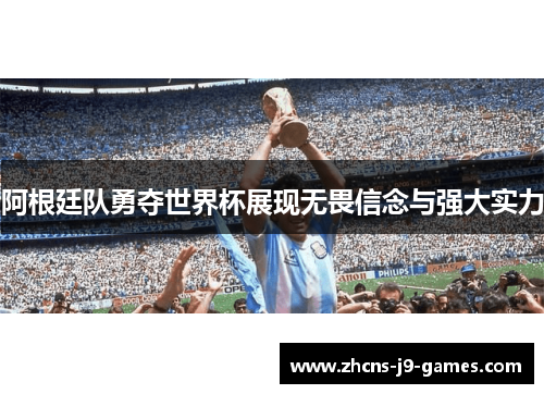 阿根廷队勇夺世界杯展现无畏信念与强大实力 阿根廷队勇夺世界杯展现无畏信念与强大实力