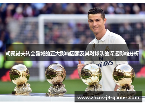 胡桑诺夫转会曼城的五大影响因素及其对球队的深远影响分析 胡桑诺夫转会曼城的五大影响因素及其对球队的深远影响分析