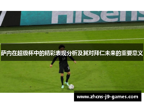 萨内在超级杯中的精彩表现分析及其对拜仁未来的重要意义