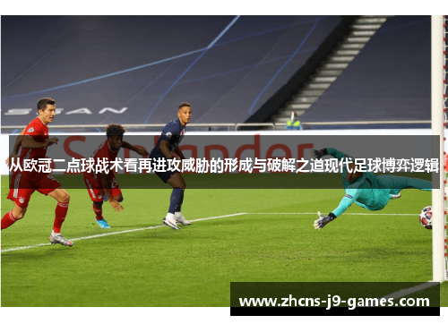 从欧冠二点球战术看再进攻威胁的形成与破解之道现代足球博弈逻辑 从欧冠二点球战术看再进攻威胁的形成与破解之道现代足球博弈逻辑