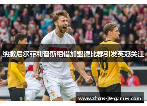 纳撒尼尔菲利普斯租借加盟德比郡引发英冠关注